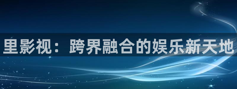 桔子私人电影：里影视：跨界融合的娱乐新天地